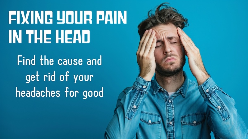 Relieving That Pain in the Head: Find the cause and get rid of headaches for good